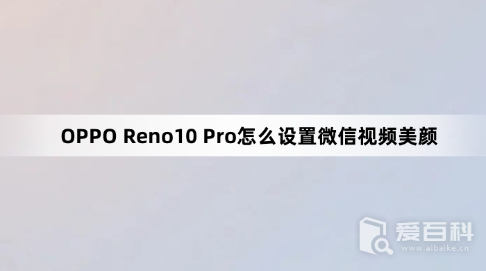 OPPO Reno10 Pro怎么设置微信视频美颜 微信视频美颜的设置教程