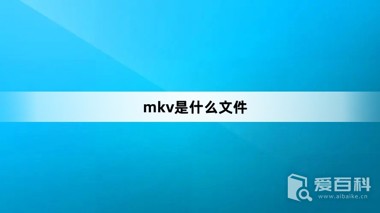 mkv是什么文件 mkv是什么格式